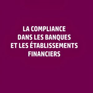La Compliance dans les banques et les établissements financiers